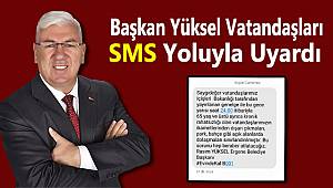 Başkan Yüksel Vatandaşları SMS Yoluyla Uyardı